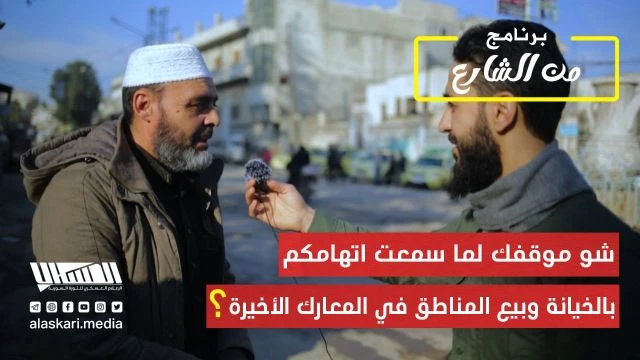 #من_الشارع.. شو موقفك لما سمعت اتهامكم بالخيانة وبيع المناطق في المعارك الأخيرة؟ا